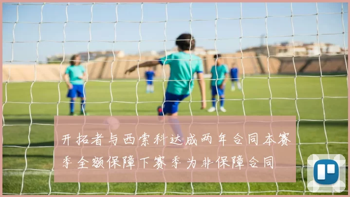 开拓者与西索科达成两年合同本赛季全额保障下赛季为非保障合同