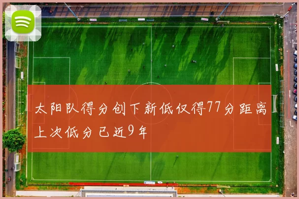 太阳队得分创下新低仅得77分距离上次低分已近9年